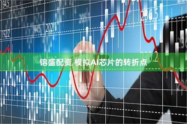 镕盛配资 模拟AI芯片的转折点
