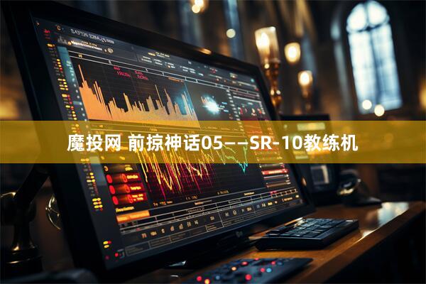 魔投网 前掠神话05——SR-10教练机