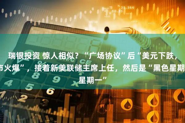 瑞银投资 惊人相似？“广场协议”后“美元下跌，股市火爆”，接着新美联储主席上任，然后是“黑色星期一”